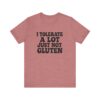 Unisex Tee - I Tolerate A Lot Just Not Gluten Text Design