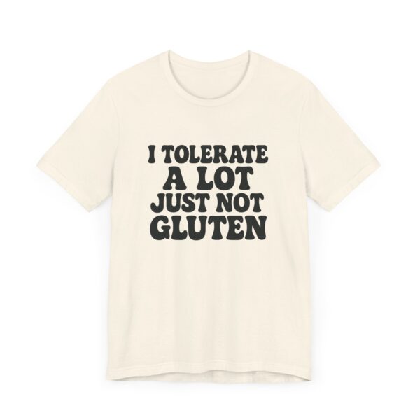 Unisex Tee - I Tolerate A Lot Just Not Gluten Text Design