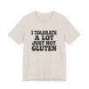 Unisex Tee - I Tolerate A Lot Just Not Gluten Text Design