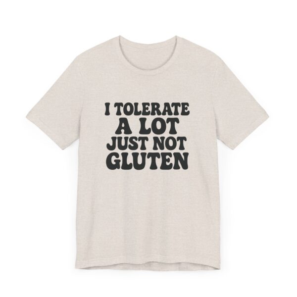 Unisex Tee - I Tolerate A Lot Just Not Gluten Text Design