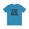Unisex Tee - I Tolerate A Lot Just Not Gluten Text Design