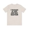 Unisex Tee - I Tolerate A Lot Just Not Gluten Text Design