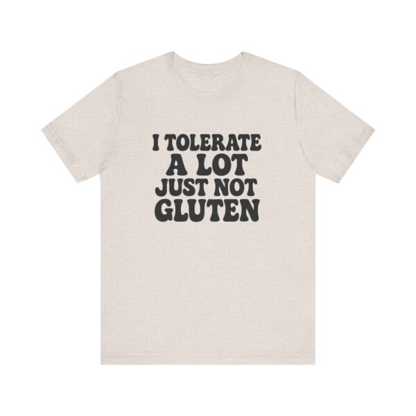Unisex Tee - I Tolerate A Lot Just Not Gluten Text Design