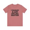 Unisex Tee - I Tolerate A Lot Just Not Gluten Text Design