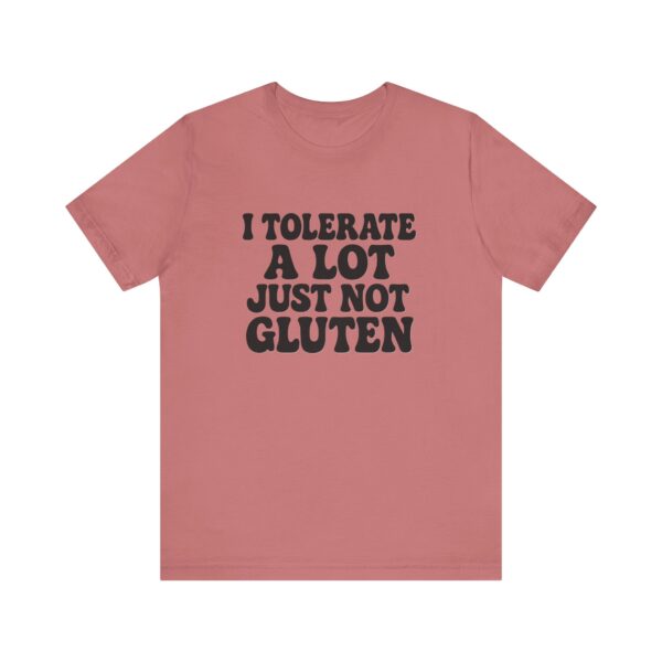 Unisex Tee - I Tolerate A Lot Just Not Gluten Text Design