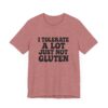 Unisex Tee - I Tolerate A Lot Just Not Gluten Text Design