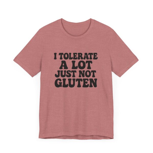 Unisex Tee - I Tolerate A Lot Just Not Gluten Text Design