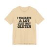 Unisex Tee - I Tolerate A Lot Just Not Gluten Text Design