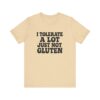 Unisex Tee - I Tolerate A Lot Just Not Gluten Text Design