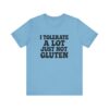Unisex Tee - I Tolerate A Lot Just Not Gluten Text Design
