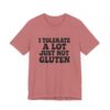 Unisex Tee - I Tolerate A Lot Just Not Gluten Text Design