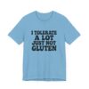 Unisex Tee - I Tolerate A Lot Just Not Gluten Text Design
