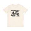 Unisex Tee - I Tolerate A Lot Just Not Gluten Text Design