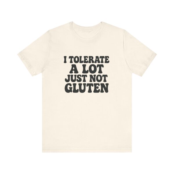 Unisex Tee - I Tolerate A Lot Just Not Gluten Text Design