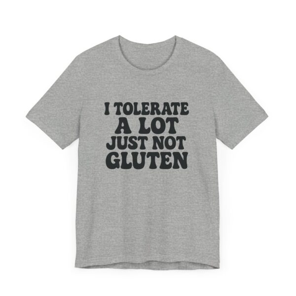 Unisex Tee - I Tolerate A Lot Just Not Gluten Text Design