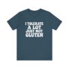 Unisex Tee - I Tolerate A Lot Just Not Gluten Text Design