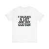 Unisex Tee - I Tolerate A Lot Just Not Gluten Text Design