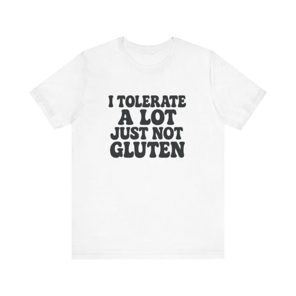 Unisex Tee - I Tolerate A Lot Just Not Gluten Text Design