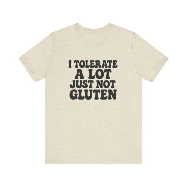 Unisex Tee - I Tolerate A Lot Just Not Gluten Text Design