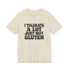 Unisex Tee - I Tolerate A Lot Just Not Gluten Text Design