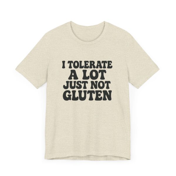 Unisex Tee - I Tolerate A Lot Just Not Gluten Text Design