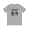 Unisex Tee - I Tolerate A Lot Just Not Gluten Text Design
