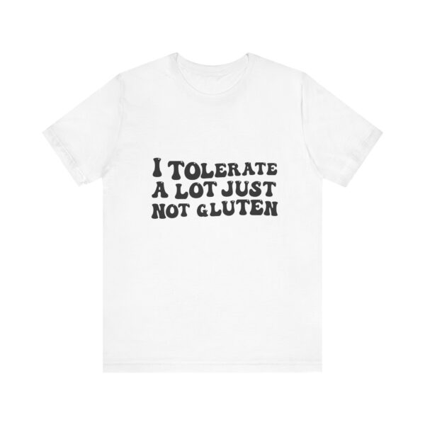 Unisex Tee - I Tolerate A Lot Just Not Gluten Unique Text Design