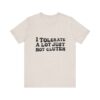 Unisex Tee - I Tolerate A Lot Just Not Gluten Unique Text Design