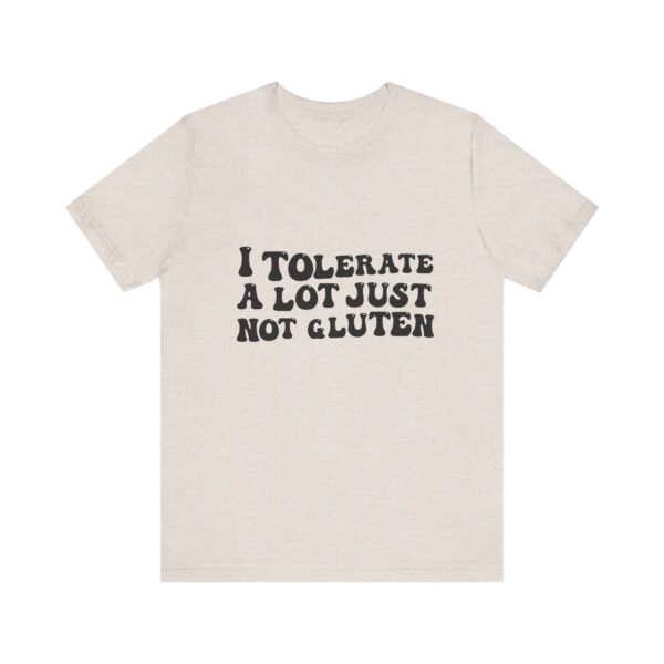 Unisex Tee - I Tolerate A Lot Just Not Gluten Unique Text Design