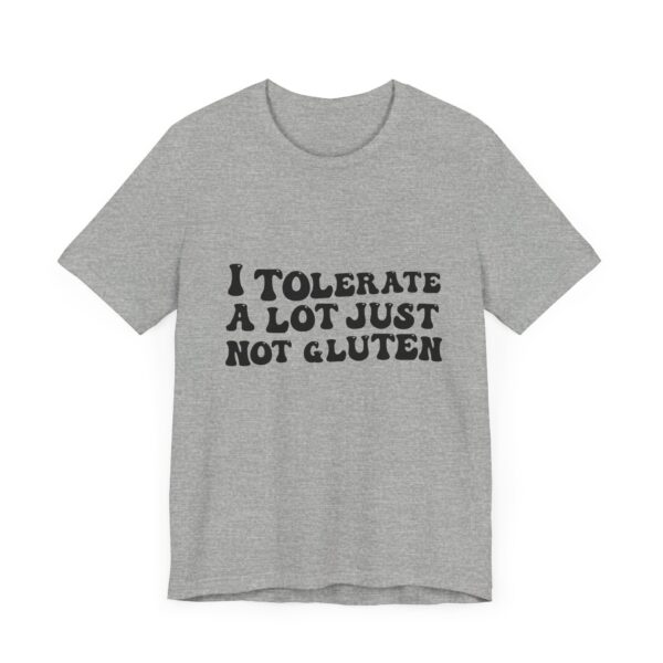 Unisex Tee - I Tolerate A Lot Just Not Gluten Unique Text Design