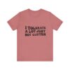 Unisex Tee - I Tolerate A Lot Just Not Gluten Unique Text Design