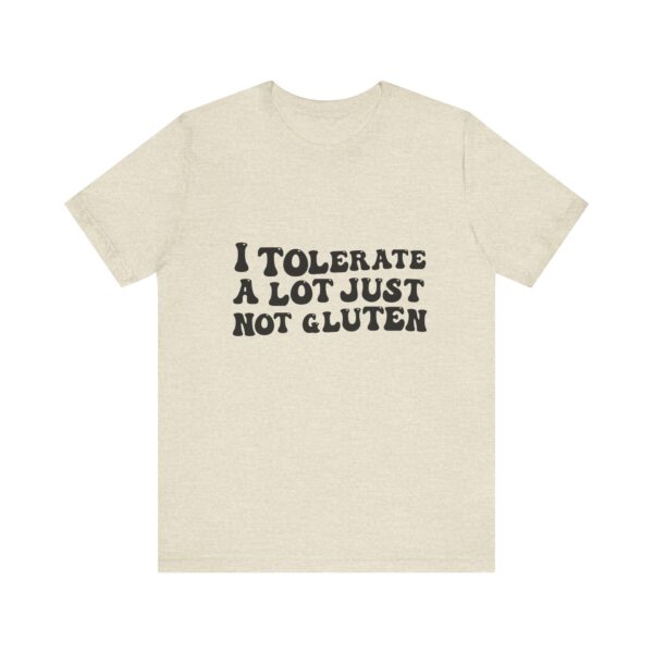 Unisex Tee - I Tolerate A Lot Just Not Gluten Unique Text Design