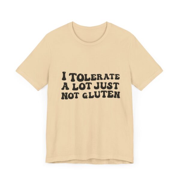 Unisex Tee - I Tolerate A Lot Just Not Gluten Unique Text Design