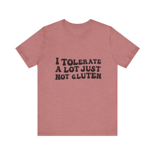 Unisex Tee - I Tolerate A Lot Just Not Gluten Unique Text Design