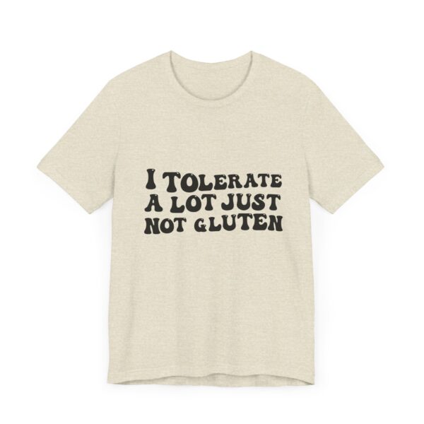 Unisex Tee - I Tolerate A Lot Just Not Gluten Unique Text Design