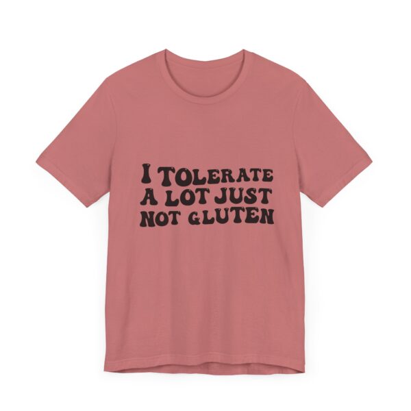 Unisex Tee - I Tolerate A Lot Just Not Gluten Unique Text Design