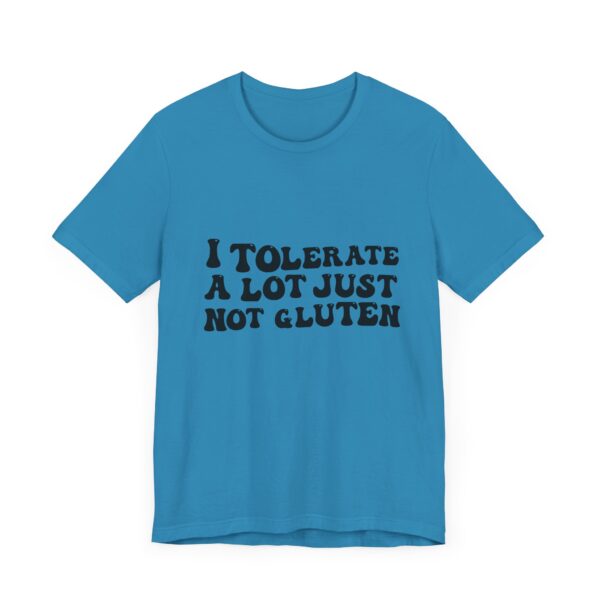 Unisex Tee - I Tolerate A Lot Just Not Gluten Unique Text Design