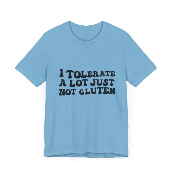 Unisex Tee - I Tolerate A Lot Just Not Gluten Unique Text Design