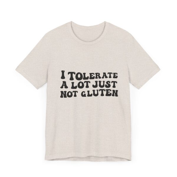 Unisex Tee - I Tolerate A Lot Just Not Gluten Unique Text Design