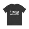 Unisex Tee - I Tolerate A Lot Just Not Gluten Unique Text Design