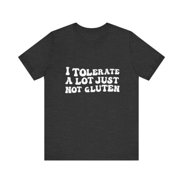 Unisex Tee - I Tolerate A Lot Just Not Gluten Unique Text Design