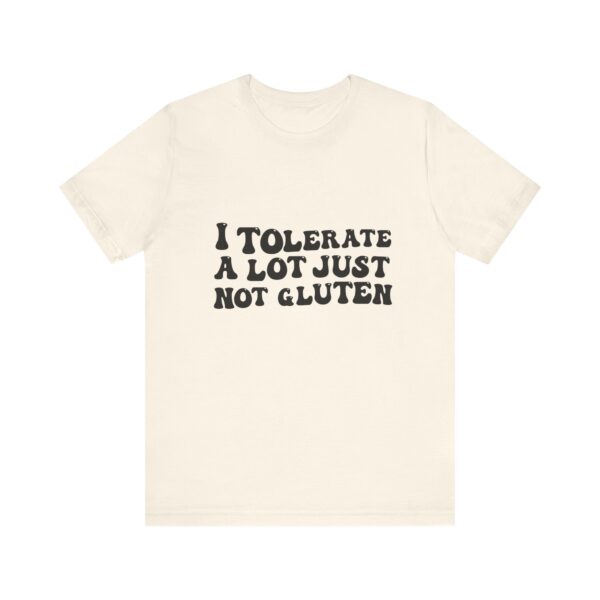 Unisex Tee - I Tolerate A Lot Just Not Gluten Unique Text Design