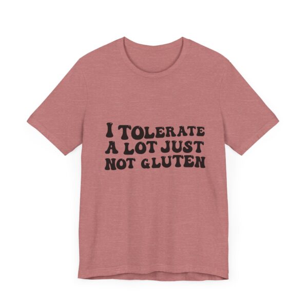 Unisex Tee - I Tolerate A Lot Just Not Gluten Unique Text Design