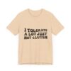 Unisex Tee - I Tolerate A Lot Just Not Gluten Unique Text Design