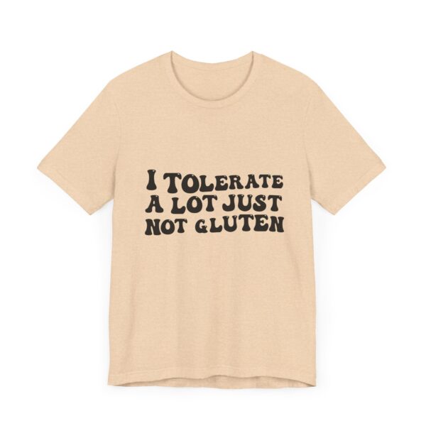 Unisex Tee - I Tolerate A Lot Just Not Gluten Unique Text Design