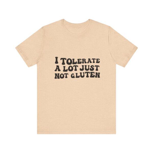 Unisex Tee - I Tolerate A Lot Just Not Gluten Unique Text Design