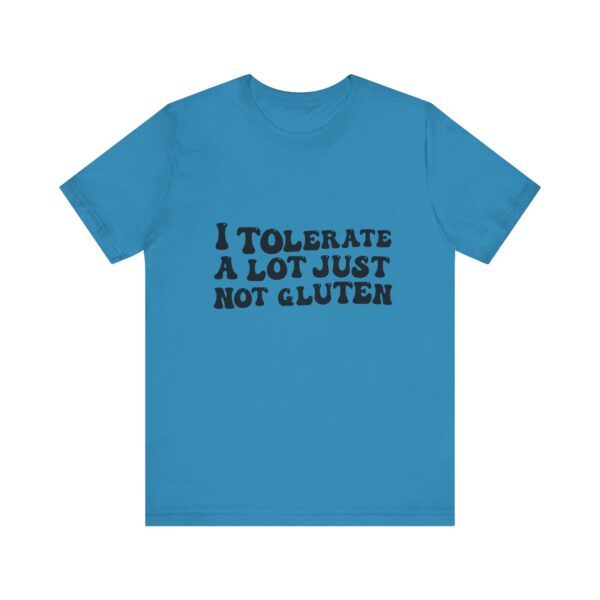 Unisex Tee - I Tolerate A Lot Just Not Gluten Unique Text Design