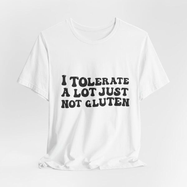 Unisex Tee - I Tolerate A Lot Just Not Gluten Unique Text Design