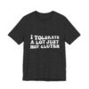 Unisex Tee - I Tolerate A Lot Just Not Gluten Unique Text Design