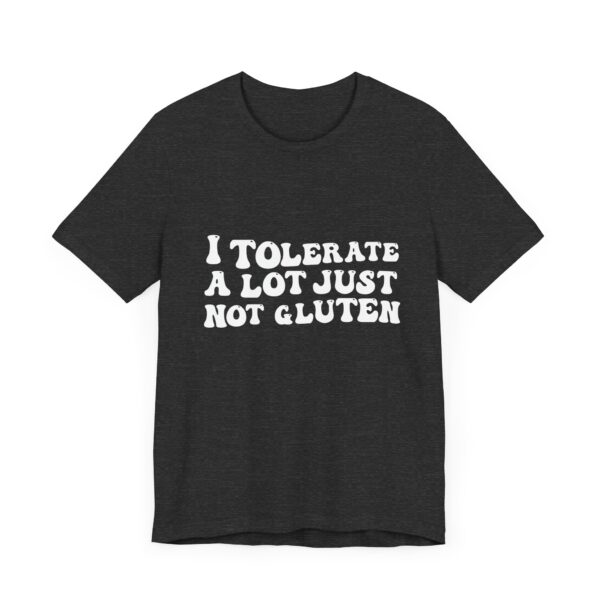 Unisex Tee - I Tolerate A Lot Just Not Gluten Unique Text Design